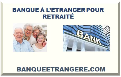BANQUE ÉTRANGÈRE POUR SENIOR RETRAITÉ 2026